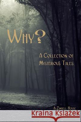 Why?: A Collection of Mysterious Tales: A Zimbell House Anthology Zimbell House Publishing The Book Planners 9781945967603 Zimbell House Publishing, LLC