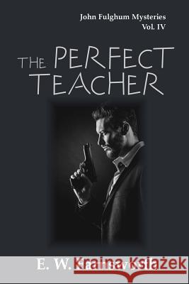 The Perfect Teacher: John Fulghum Mysteries, Vol. IV E W Farnsworth, The Book Planners 9781945967627 Zimbell House Publishing, LLC