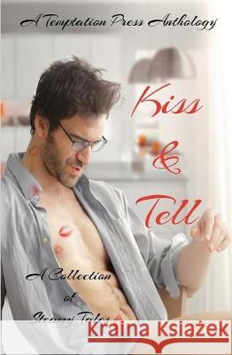 Kiss & Tell: A Collection of Steamy Tales Temptation Press 9781945967863 Temptation Press