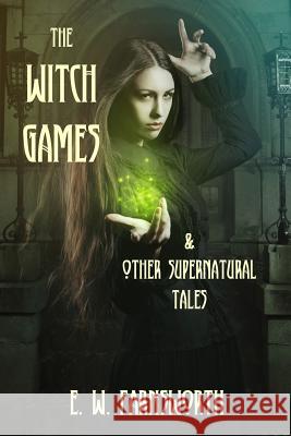 The Witch Games: & Other Supernatural Tales E. W. Farnsworth 9781945967924 Zimbell House Publishing, LLC