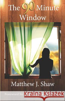 The 90 Minute Window Matthew J. Shaw 9781945976070