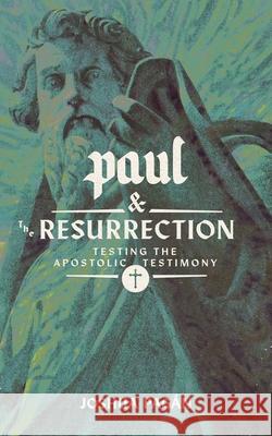 Paul and the Resurrection: Testing the Apostolic Testimony Pag 9781945978968 1517 Publishing