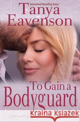 To Gain a Bodyguard: A Novella Tanya Eavenson 9781945981012