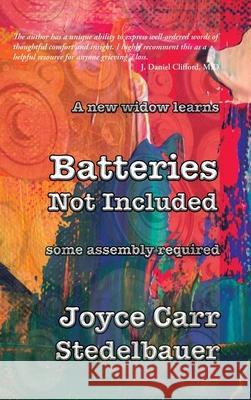 A New Widow Learns: Batteries Not Included: Some Assembly Required Joyce Carr Stedelbauer 9781945990472