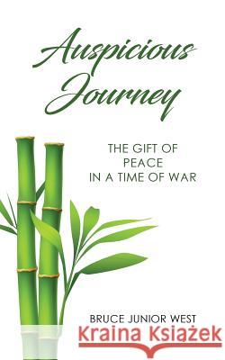 Auspicious Journey: The Gift of Peace in a Time of War Bruce Junior West 9781946005199 Hawkeye Publishers