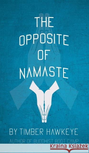 The Opposite of Namaste Timber Hawkeye 9781946005885 Hawkeye Publishers