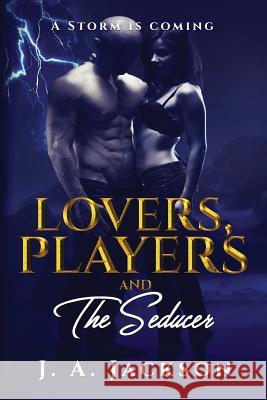 Lovers, Players & The Seducer: A Storm Is Coming! J. A. Jackson Rossi V. Jackso 9781946010346 J. A. Jackson
