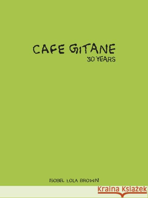 Cafe Gitane: 30 Years Isobel Lola Brown 9781946022769 McNally Editions