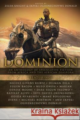 Dominion: An Anthology of Speculative Fiction from Africa and the African Diaspora Zelda Knight Ekpeki Oghenechovwe Donald Joshua Omenga 9781946024794 Aurelia Leo