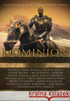Dominion: An Anthology of Speculative Fiction from Africa and the African Diaspora Zelda Knight Ekpeki Oghenechovwe Donald Joshua Omenga 9781946024893