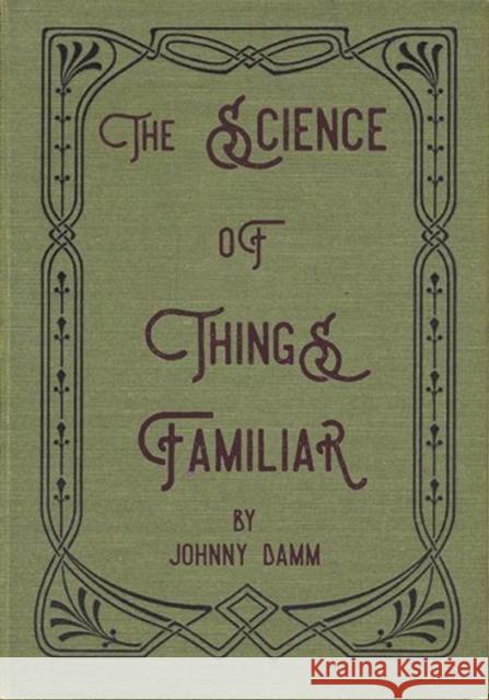 The Science of Things Familiar Johnny Damm Lynne Desilva-Johnson Lynne Desilva-Johnson 9781946031037