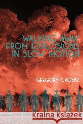 Walking Away From Explosions in Slow Motion Crosby, Gregory 9781946031334 Not Avail