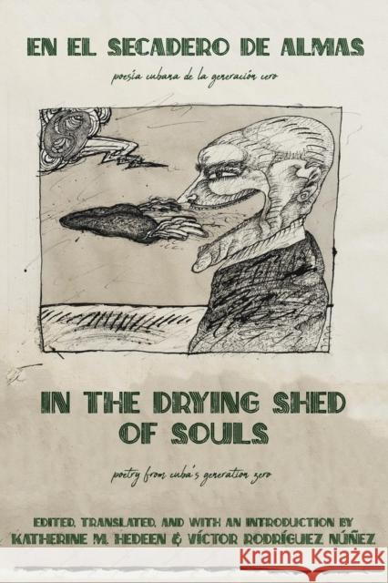 In the Drying Shed of Souls / En al Secadoro de Almas: Poetry from Cuba's Generation Zero / Poesía Cubana de la Generacíon Cero Hedeen, Katherine M. 9781946031488