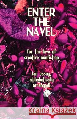Enter the Navel: For the Love of Creative Nonfiction Anjoli Roy 9781946031600 Operating System