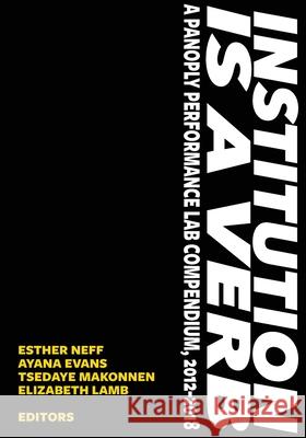 Institution is a Verb: A Panoply Performance Lab Compilation Esther Neff Ayana Evans Tsedaye Makonnen 9781946031730 Operating System