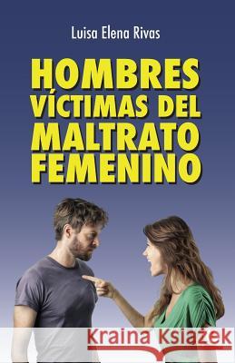 Hombres victimas del maltrato femenino Rivas, Luisa Elena 9781946035974 Ibukku