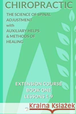 Chiropractic - The Science of Spinal Adjustment, Book 1: 1916 Extension Course in Chiropractic from American University American University Damon P. Mille 9781946036179 Organic MD Media
