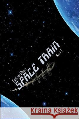 Space Train: Book One Lamont G. Olsen 9781946043986 Green Ivy
