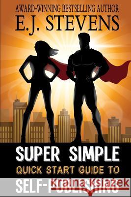 Super Simple Quick Start Guide to Self-Publishing E. J. Stevens 9781946046024 Sacred Oaks Press