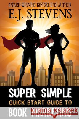 Super Simple Quick Start Guide to Book Marketing E. J. Stevens 9781946046031 Sacred Oaks Press