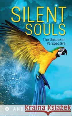 Silent Souls: The Unspoken Perspective Anusha Goswami 9781946048127 Notion Press, Inc.