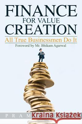 Finance for Value Creation: All True Businessmen Do It Pramod Jain 9781946048226 Notion Press, Inc.