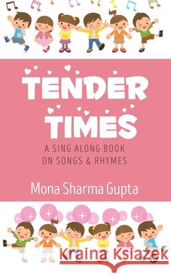 Tender Times: A Sing Along Book on Songs & Rhymes Mona Sharma Gupta 9781946048639