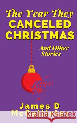 The Year They Canceled Christmas: And Other Stories James D. McCallister 9781946052025 Mind Harvest Press