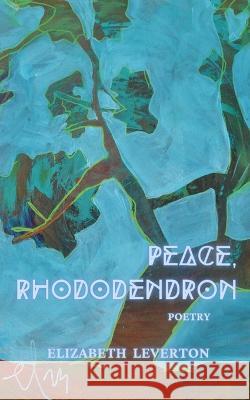 Peace, Rhododendron Elizabeth Leverton   9781946052476 Mind Harvest Press