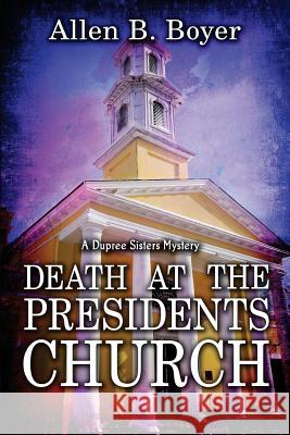 Death at the Presidents Church: A Dupree Sisters Mystery Allen B. Boyer 9781946063045 Cozy Cat Press