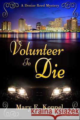 Volunteer to Die: A Denise Reed Mystery Mary E. Koppel 9781946063212