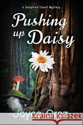 Pushing Up Daisy: A Josephine Stuart Mystery Joyce Oroz 9781946063366