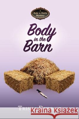 Body in the Barn: A Kate and Doris Mystery Trisha Durrant 9781946063427 Cozy Cat Press