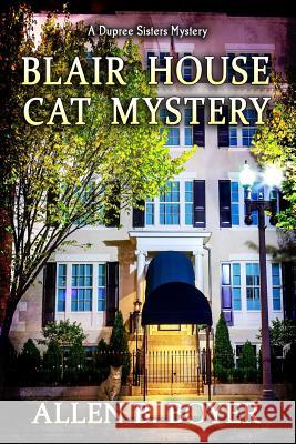 Blair House Cat Mystery: A Dupree Sisters Mystery Allen B. Boyer 9781946063496 Cozy Cat Press