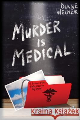 Murder Is Medical: A Susan Wiles Schoolhouse Mystery Diane Weiner 9781946063670