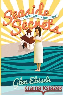 Seaside Secrets: A Pastor Clarissa Abbot Mystery Glen Ebisch 9781946063694 Cozy Cat Press