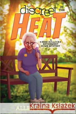 Discreet in the Heat: A Bess Bullock Retirement Home Mystery Allen B. Boyer 9781946063731 Cozy Cat Press