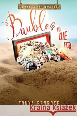 Baubles to Die For: A Shell Isle Mystery Tonya Penrose 9781946063793