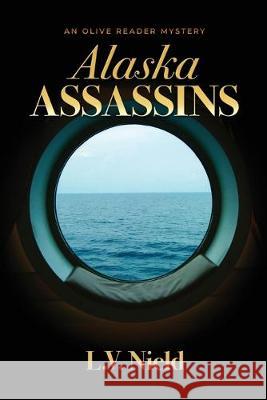 Alaska Assassins: An Olive Reader Mystery L. V. Nield 9781946063847