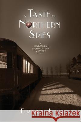 A Taste of Northern Spies: A Dorothea Montgomery Mystery Elizabeth Jukes 9781946063878 Cozy Cat Press