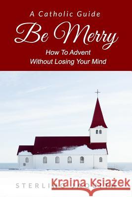 Be Merry: How To Advent Without Losing Your Mind Mello, Cayla 9781946076038 Ever Catholic