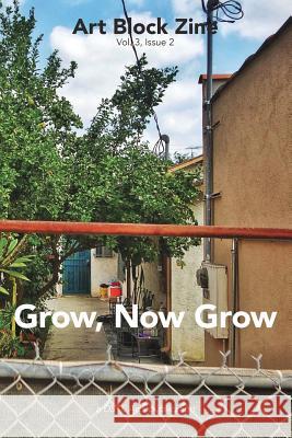 Grow, Now Grow: Art Block Zine; Volume 3, Issue 2 Arts, Dstl 9781946081179 Blurb