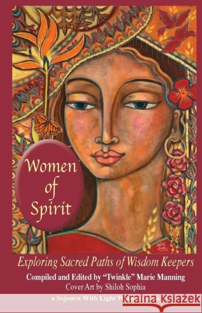 Women of Spirit: Exploring Sacred Paths of Wisdom Keepers Twinkle Marie Manning, Judy Ann Foster, Shiloh Sophia 9781946088000 Matrika Press