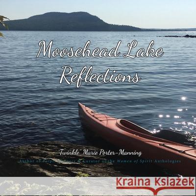 Moosehead Lake Reflections Twinkle Marie Manning 9781946088222 Matrika Press