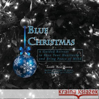 Blue Christmas Blue Christmas, A Guided Retreat to Ease Your Heartache and Bring Peace of Mind Twinkle Marie Manning 9781946088277