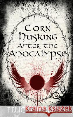 Corn Husking After the Apocalypse Silver Jay Media                         Felicia Jedlicka 9781946092052 Felicia Jedlicka