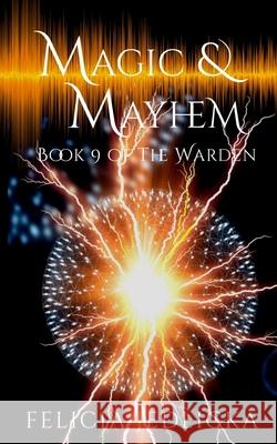 Magic and Mayhem (Book 9 of The Warden) Felicia Jedlicka 9781946092175 Felicia Jedlicka