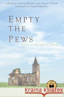Empty the Pews: Stories of Leaving the Church Chrissy Stroop Lauren O'Neal Frank Schaeffer 9781946093134