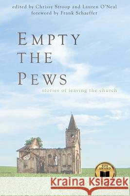 Empty the Pews: Stories of Leaving the Church Chrissy Stroop Lauren O'Neal Frank Schaeffer 9781946093134 Epiphany Publishing, LLC