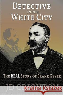 Detective in the White City: The Real Story of Frank Geyer Jd Crighton 9781946100023